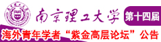 男女对逼链接南京理工大学第十四届海外青年学者紫金论坛诚邀海内外英才！